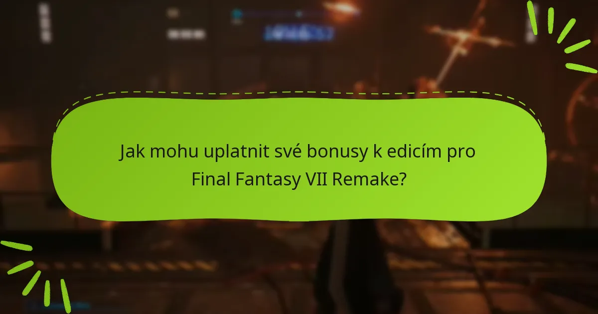 Jak mohu uplatnit své bonusy k edicím pro Final Fantasy VII Remake?