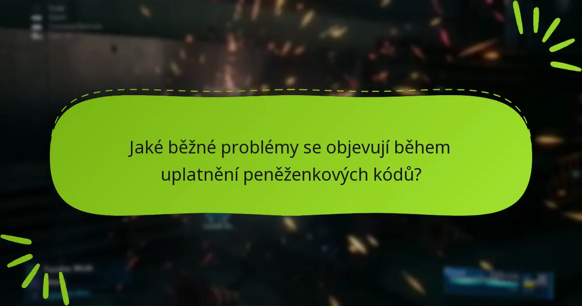 Jaké běžné problémy se objevují během uplatnění peněženkových kódů?