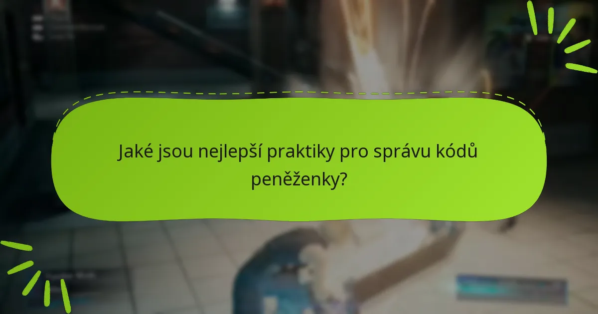 Jaké jsou nejlepší praktiky pro správu kódů peněženky?