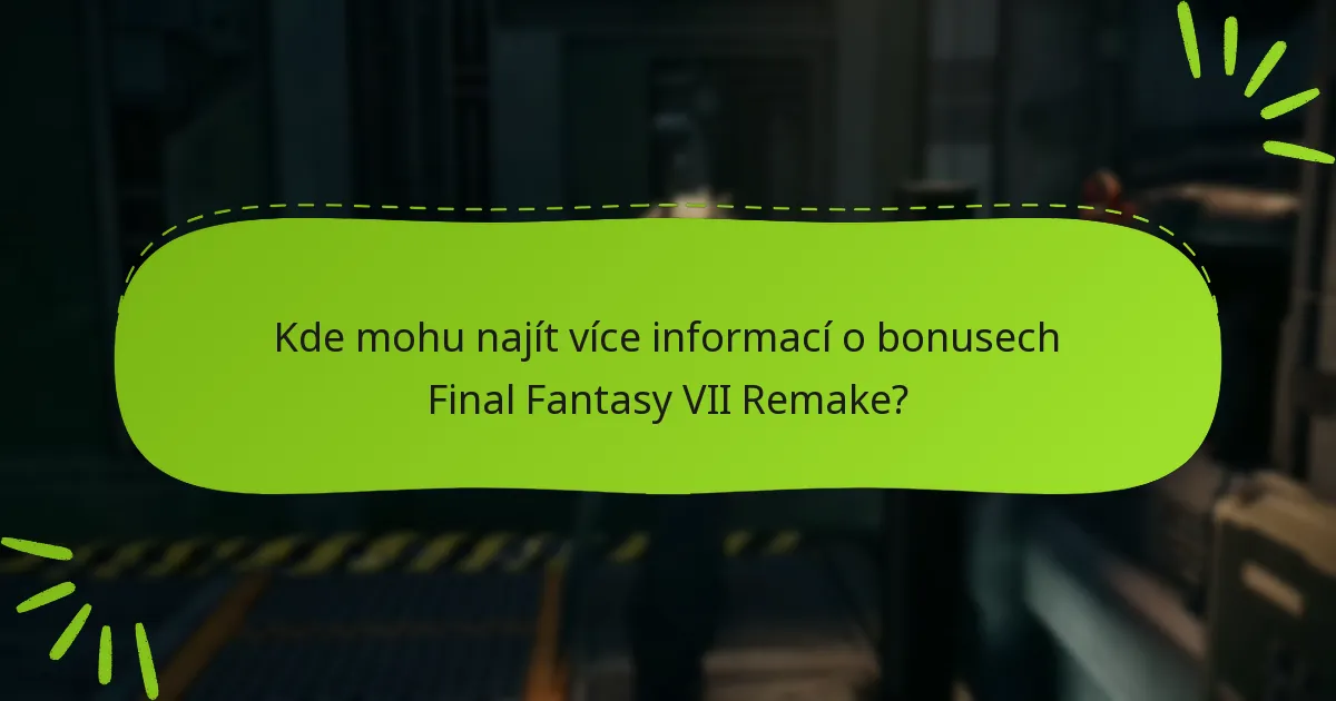 Kde mohu najít více informací o bonusech Final Fantasy VII Remake?